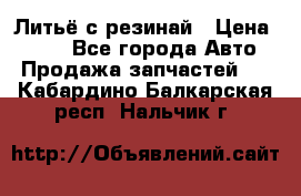 Литьё с резинай › Цена ­ 300 - Все города Авто » Продажа запчастей   . Кабардино-Балкарская респ.,Нальчик г.